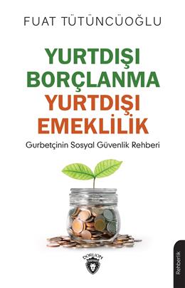 Yurtdışı Borçlanma - Yurtdışı Emeklilik Gurbetçinin Sosyal Güvenlik Rehberi