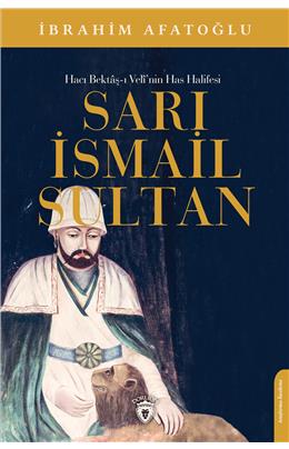 Hacı Bektaş-I Veli’Nin Has Halifesi Sarı İsmail Sultan