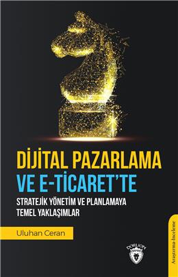 Dijital Pazarlama Ve E-Ticaret’Te Stratejik Yönetim Ve Planlamaya Temel Yaklaşımlar