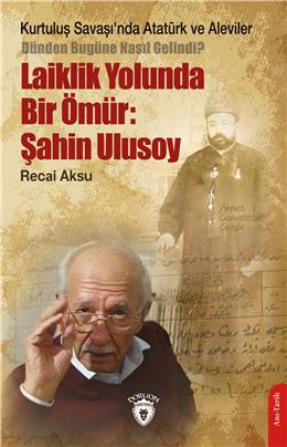 Kurtuluş Savaşında Atatürk Ve Aleviler-Laiklik Yolunda Bir Ömür: Şahin Ulusoy