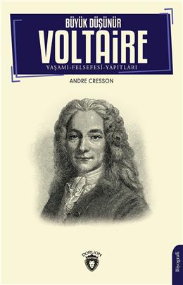 Büyük Düşünür Voltaire Yaşamı Felsefesi Yapıtları Biyografi