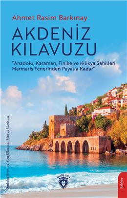 Akdeniz Kılavuzu “Anadolu, Karaman, Finike Ve Kilikya Sahilleri Marmaris Fenerinden Payas’A Kadar”