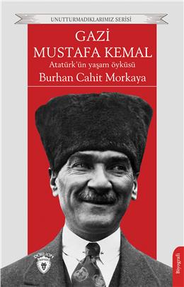 Gazi Mustafa Kemal Atatürk’Ün Yaşam Öyküsü Biyografi Unutturmadıklarımız Serisi