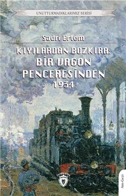 Kıyılardan Bozkıra: Bir Vagon Penceresinden Unutturmadıklarımız Serisi