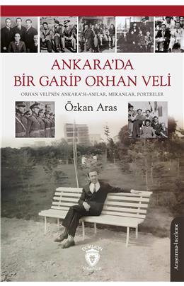 Ankarada Bir Garip Orhan Veli (Orhan Velinin Ankarası- Anılar Mekanlar Portreler)