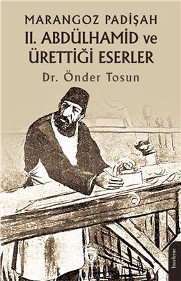 Marangoz Padişah 2. Abdülhamid Ve Ürettiği Eserler