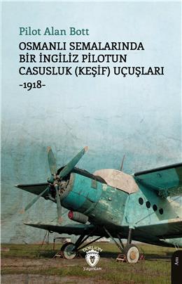 Osmanlı Semalarında Bir İngiliz Pilotun Casusluk (Keşif) Uçuşları -1918 -