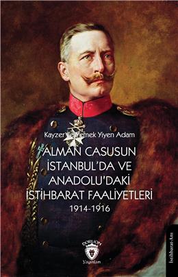 Alman Casusunun İstanbulda Ve Anadoludaki İstihbarat Faaliyetleri 1914-1916