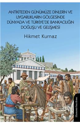 Antikiteden Günümüze Dinlerin Ve Uygarlıkların Gölgesinde Dünyada Ve Türkiyede Bankacılığın Doğuşu