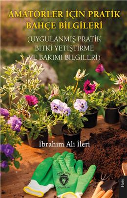 Amatörler İçin Pratik Bahçe Bilgileri (Uygulanmış Pratik Bitki Yetiştirme Ve Bakımı Bilgileri)