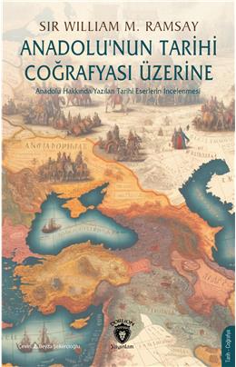 Anadolunun Tarihi Coğrafyası Üzerine Anadolu Hakkında Yazılan Tarihi Eserlerin İncelenmesi 